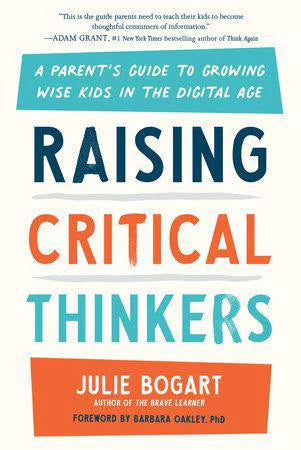 Raising Critical Thinkers—A Parents Guide to Growing Wise Kids in the Digital Age by Julie Bogart book cover.