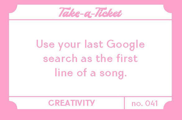 Take-a-Ticket: Creativity—prompt cards with activities like using your last Google search as a song lyric.