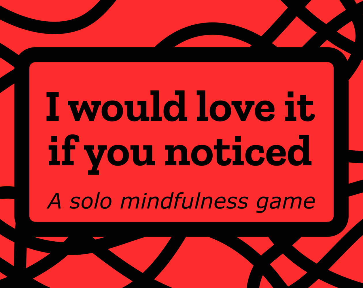 Box labeled I Would Love it if You Noticed—a mindfulness reflection game. Red background with black abstract lines.