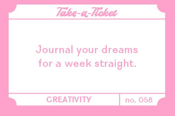 Take-a-Ticket Creativity—journal for recording dreams and generating creative prompts for one week.
