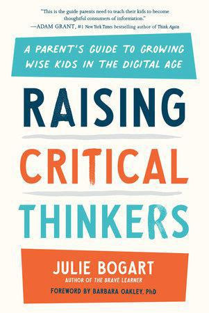 Raising Critical Thinkers: A Parents Guide to Growing Wise Kids in the Digital Age by Julie Bogart book cover.